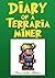 Diary of a Terraria Miner: Terraria Diaries, Terraria Books for Children and Kids, Terraria Stories, Terraria Noob Novels Tales Unofficial (Terraria Noob Miner Book 1)