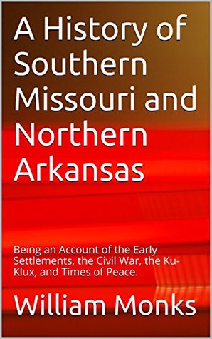 A History of Southern Missouri and Northern Arkansas: Being an Account of the Early Settlements, the Civil War, the Ku-Klux, and Times of Peace (Kindle Edition)
