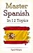 Master Spanish in 12 Topics: Over 170 intermediate words and phrases explained (Spanish Edition)