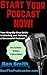 Start Your Podcast Now!: Your Step-By-Step Guide to Starting and Running a Successful Podcast