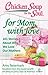 Chicken Soup for the Soul: For Mom, with Love: 101 Stories about Why We Love Our Mothers