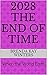 2028 The End of Time: When the World Ends