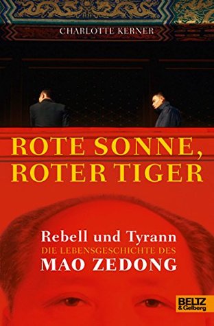 Rote Sonne, Roter Tiger: Rebell und Tyrann. Die Lebensgeschichte des Mao Zedong. Mit vielen Fotos (German Edition)