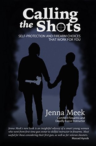 Calling the Shots: Self-protection and firearm choices that work for you (Kindle Edition)