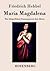 Maria Magdalena: Ein bürgerliches Trauerspiel in drei Akten (German Edition)