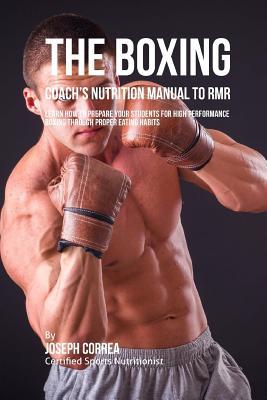 The Boxing Coach's Nutrition Manual To RMR: Learn How To Prepare Your Students For High Performance Boxing Through Proper Eating Habits