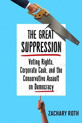 The Great Suppression: Voting Rights, Corporate Cash, and the Conservative Assault on Democracy (Hardcover)