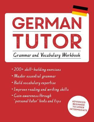 German Tutor: Grammar and Vocabulary Workbook (Learn German with Teach Yourself): Advanced beginner to upper intermediate course (Language Tutors)