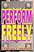Perform Freely