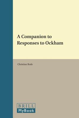 A Companion to the Responses to Ockham (Brill's Companions to the Christian Tradition, 65)