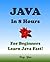 Java in 8 Hours: A Beginner's Guide, Fast & Easy!