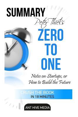 Peter Theil's Zero to One: Notes on Startups, or How to Build the Future Summary (Paperback)