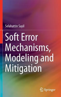 Soft Error Mechanisms, Modeling and Mitigation (Hardcover)