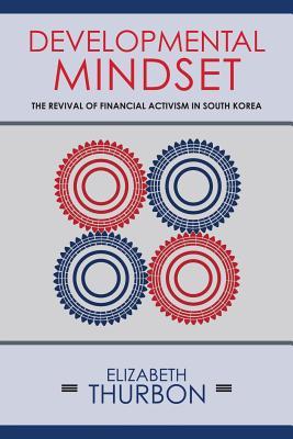 Developmental Mindset: The Revival of Financial Activism in South Korea (Cornell Studies in Money)