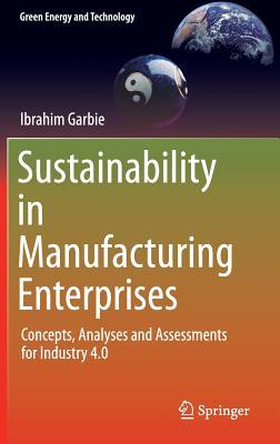 Sustainability in Manufacturing Enterprises: Concepts, Analyses and Assessments for Industry 4.0 (Green Energy and Technology)