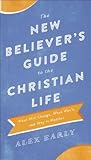 The New Believer's Guide to the Christian Life: What Will Change, What Won't, and Why It Matters
