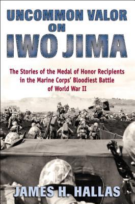 Uncommon Valor on Iwo Jima: The Stories of the Medal of Honor Recipients in the Marine Corps' Bloodiest Battle of World War II (Hardcover)