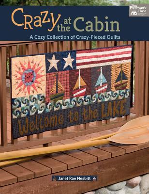 Crazy at the Cabin: A Cozy Collection of Crazy-Pieced Quilts (Paperback)