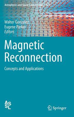 Magnetic Reconnection: Concepts and Applications (Astrophysics and Space Science Library, 427)