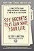 Spy Secrets That Can Save Your Life: A Former CIA Officer Reveals Safety and Survival Techniques to Keep You and YourFamily Protected