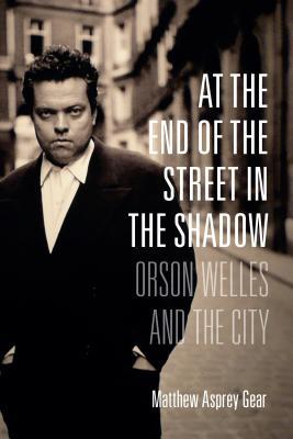 At the End of the Street in the Shadow: Orson Welles and the City (Hardcover)