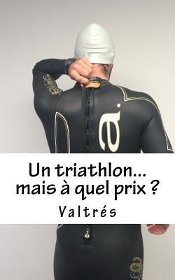 Un triathlon...mais à quel prix ? (French Edition)