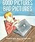 Good Pictures Bad Pictures:...