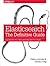 Elasticsearch: The Definitive Guide: A Distributed Real-Time Search and Analytics Engine