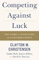 Competing Against Luck: The Story of Innovation and Customer Choice