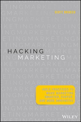 Hacking Marketing: Agile Practices to Make Marketing Smarter, Faster, and More Innovative (Hardcover)