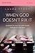 When God Doesn't Fix It Bible Study Guide: Learning to Walk in God's Plans Instead of Our Own