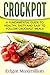 Crockpot: A Fundamental Guide To Healthy, Tasty and Easy To Follow Crockpot Meals