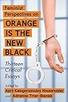 Feminist Perspectives on Orange Is the New Black: Thirteen Critical Essays Feminist Perspectives on Orange Is the New Black: Thirteen Critical Essays