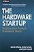 The Hardware Startup: Building Your Product, Business, and Brand