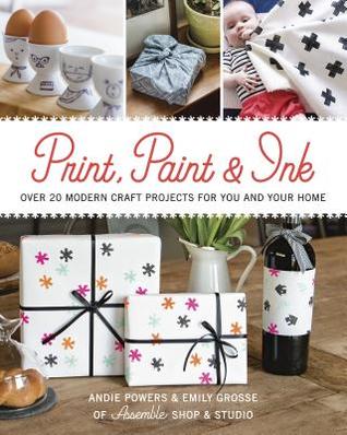Print, Paint & Ink: Over 20 Modern Craft Projects for You and Your Home (Paperback)