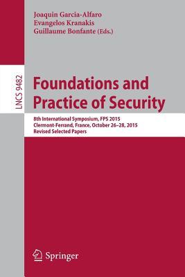 Foundations and Practice of Security: 8th International Symposium, FPS 2015, Clermont-Ferrand, France, October 26-28, 2015, Revised Selected Papers (Security and Cryptology)