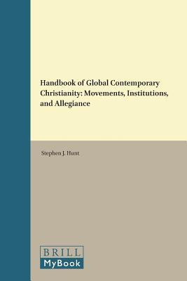 Handbook of Global Contemporary Christianity: Movements, Institutions, and Allegiance (Brill Handbooks on Contemporary Religion, 12)