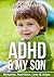 ADHD & MY SON: BEHAVIOR NUTRITION LOVE & HOPE- ADHD book for Kids- ADHD book for Parents ADHD book for Boys