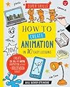How to Create Animation in 10 Easy Lessons by Will Bishop-Stephens