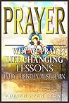 Prayer: Why We Pray. Life Changing Lessons Every Christian Must Learn. Your Most Powerful Prayer Book Series