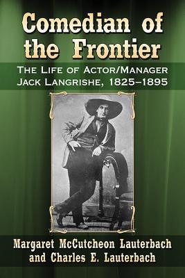 Comedian of the Frontier: The Life of Actor/Manager Jack Langrishe, 1825-1895