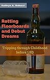 Rotting Floorboards and Debut Dreams: Tripping through Childhood before LSD