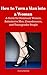 How to Turn a Man into a Woman: A Guide for Dominant Women, Submissive Men, Crossdressers, and Transexuals