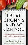 I Beat Crohn's and So Can You: Knowledge and Tools to Live a Life Free of Crohn's Disease I Beat Crohn's and So Can You: Knowledge and Tools to Live a Life Free of Crohn's Disease