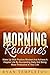 Morning Routine: Wake Up With Positive Mindset And Achieve A Happier Life By Succeeding Daily And Being More Productive In Your Life (Succesful Life, Positive Mindset)