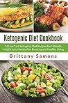 Ketogenic Diet Cookbook: 24 Low Carb Ketogenic Diet Recipes For Ultimate Weight Loss, Metabolism Boosting and Healthy Living Ketogenic Diet Cookbook: 24 Low Carb Ketogenic Diet Recipes For Ultimate Weight Loss, Metabolism Boosting and Healthy Living