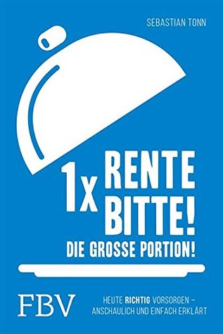 1 x Rente bitte! Die große Portion!: Heute richtig vorsorgen – anschaulich und einfach erklärt (German Edition)