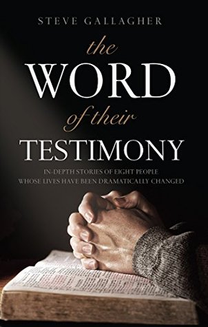 The Word of Their Testimony: In-Depth Stories of Eight People Whose Lives Have Been Dramatically Changed
