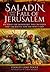 Saladin and the Fall of Jerusalem: Richard the Lionheart, the Crusades and the Battle for the Holy Land