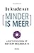 De kracht van MINDER IS MEER
